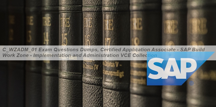 Braindump C-WZADM-01 Pdf & C-WZADM-01 Certification Dump - Certified Application Associate - SAP Build Work Zone - Implementation and Administration Practice Exam