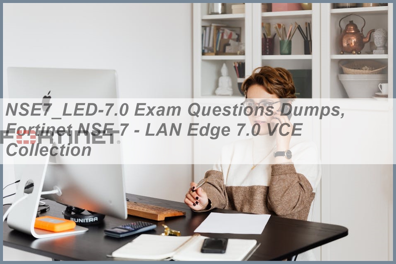 2024 Questions NSE7_LED-7.0 Exam | New NSE7_LED-7.0 Test Labs & Latest Fortinet NSE 7 - LAN Edge 7.0 Exam Materials