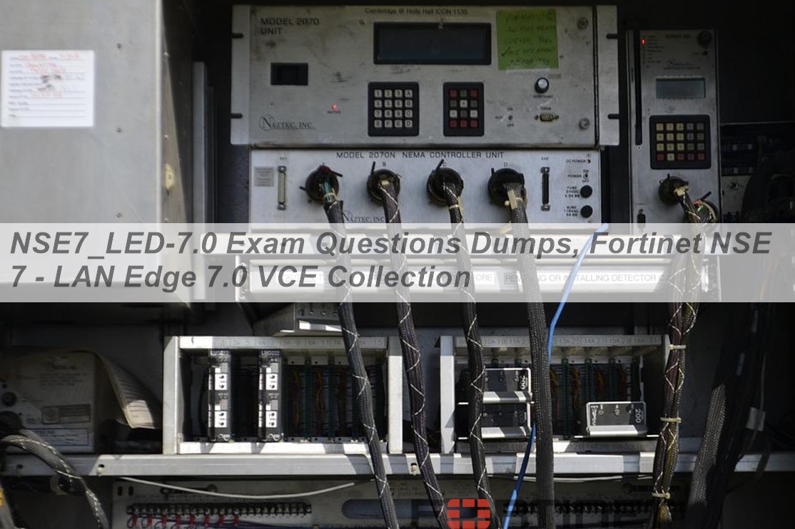 Questions NSE7_LED-7.0 Exam - Latest NSE7_LED-7.0 Braindumps, Test NSE7_LED-7.0 Collection