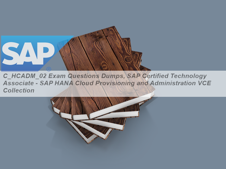 Exam C-HCADM-02 Materials, C-HCADM-02 Certification Torrent | Guaranteed SAP Certified Technology Associate - SAP HANA Cloud Provisioning and Administration Success