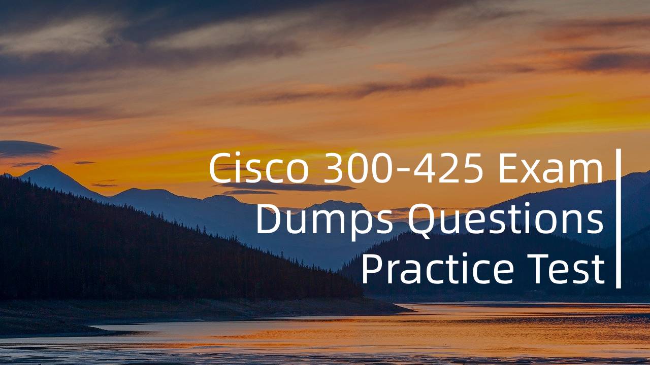 300-425 Reliable Test Book, Cisco 300-425 Exam Sims | 300-425 Real Brain Dumps