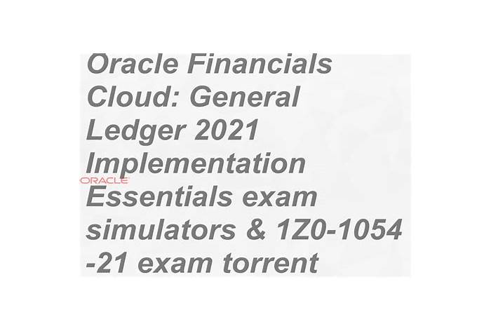 2024 Valid 1Z0-1054-21 Exam Papers | Practice 1Z0-1054-21 Engine & New Oracle Financials Cloud: General Ledger 2021 Implementation Essentials Practice Questions