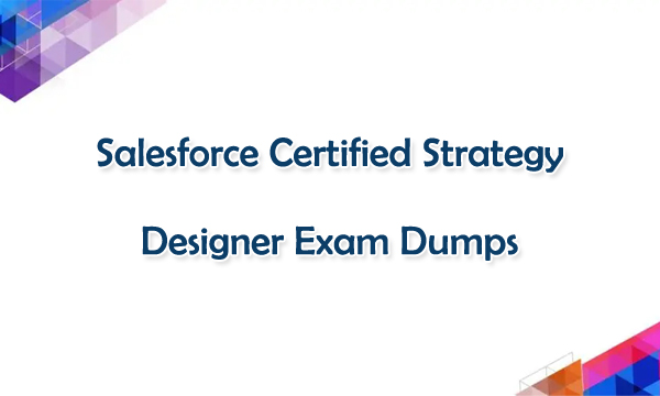 2024 Strategy-Designer Latest Dumps, Latest Strategy-Designer Exam Registration | Salesforce Certified Strategy Designer Valid Test Questions