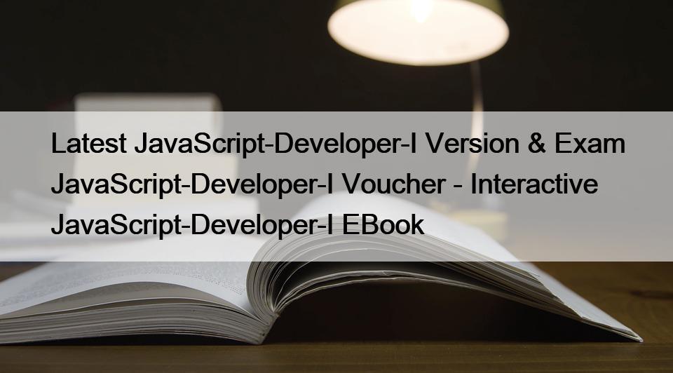 JavaScript-Developer-I시험대비최신덤프모음집, JavaScript-Developer-I인기자격증시험대비덤프문제 & JavaScript-Developer-I퍼펙트최신덤프모음집