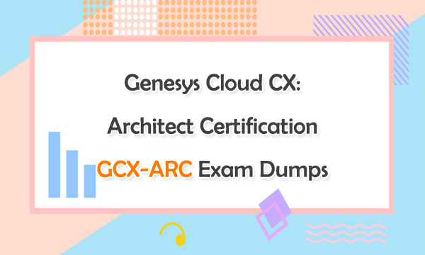 GCP-GCX Exam Fragen - GCP-GCX Schulungsangebot, Genesys Cloud CX Certified Professional - Consolidated Exam Examsfragen